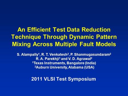 An Efficient Test Data Reduction Technique Through Dynamic Pattern Mixing Across Multiple Fault Models 2011 VLSI Test Symposium S. Alampally 1, R. T. Venkatesh.