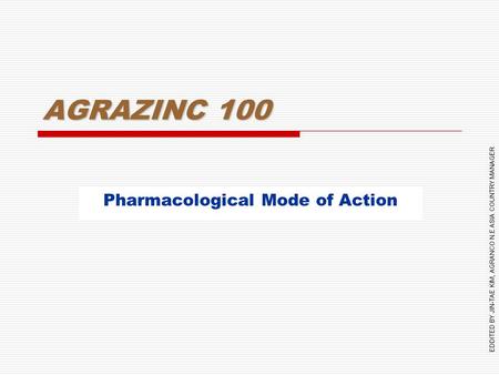 EDDITED BY JIN-TAE KIM, AGRANCO N.E ASIA COUNTRY MANAGER AGRAZINC 100 Pharmacological Mode of Action.