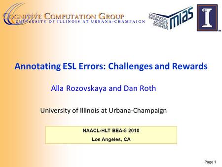 Page 1 NAACL-HLT BEA-5 2010 Los Angeles, CA Annotating ESL Errors: Challenges and Rewards Alla Rozovskaya and Dan Roth University of Illinois at Urbana-Champaign.