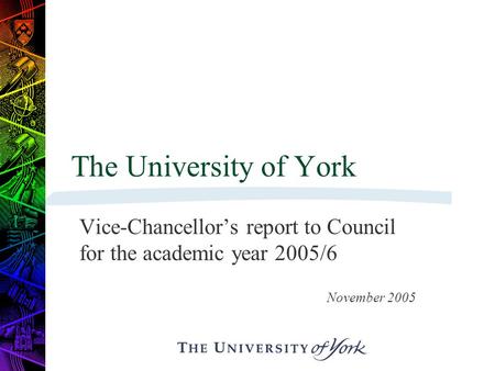 The University of York Vice-Chancellor’s report to Council for the academic year 2005/6 November 2005.
