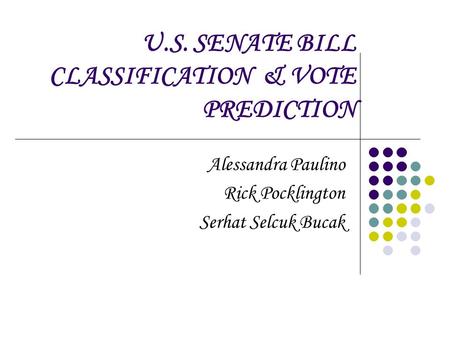 U.S. SENATE BILL CLASSIFICATION & VOTE PREDICTION Alessandra Paulino Rick Pocklington Serhat Selcuk Bucak.