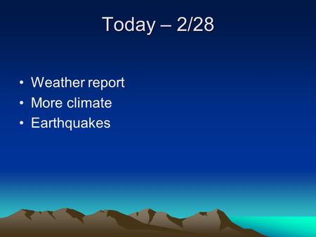 Today – 2/28 Weather report More climate Earthquakes.