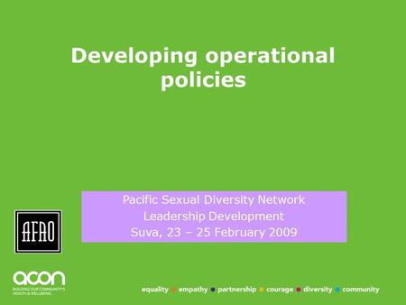 Developing operational policies Click to add your name Pacific Sexual Diversity Network Leadership Development Suva, 23 – 25 February 2009.