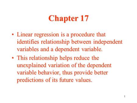 Chapter 17 Linear regression is a procedure that identifies relationship between independent variables and a dependent variable. This relationship helps.