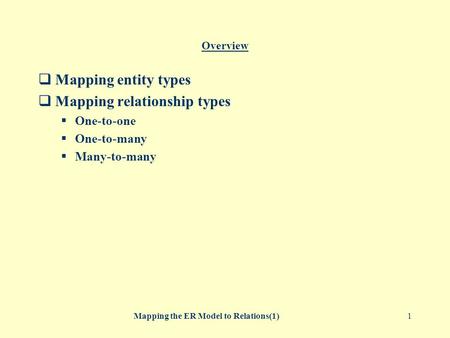 Mapping the ER Model to Relations(1)1 Overview  Mapping entity types  Mapping relationship types  One-to-one  One-to-many  Many-to-many.