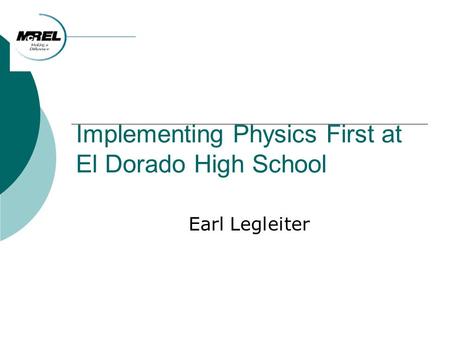 Implementing Physics First at El Dorado High School Earl Legleiter.