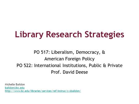Library Research Strategies PO 517: Liberalism, Democracy, & American Foreign Policy PO 522: International Institutions, Public & Private Prof. David Deese.