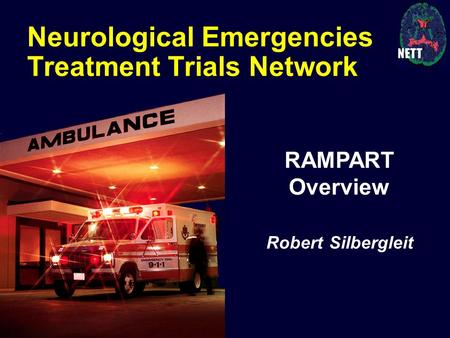 Neurological Emergencies Treatment Trials Network RAMPART Overview Robert Silbergleit.