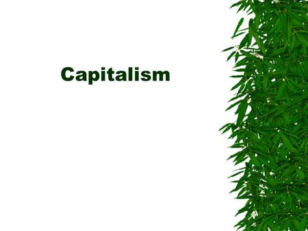 Capitalism. Elements of Capitalism  Private property rights –Private ownership of the factors of production  Market system –Price mechanism –Freedom.