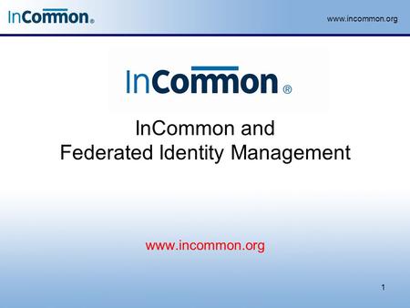 Www.incommon.org InCommon and Federated Identity Management 1 www.incommon.org.