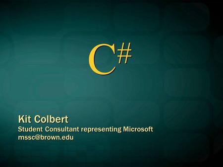 C#C# C#C# Kit Colbert Student Consultant representing Microsoft