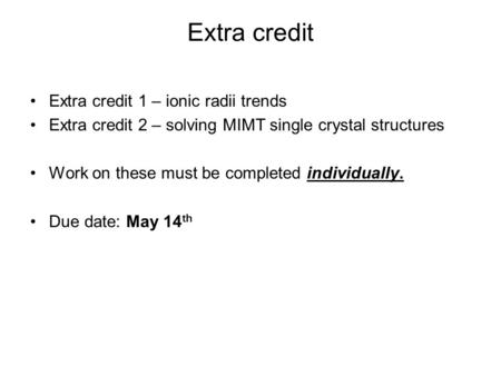 Extra credit Extra credit 1 – ionic radii trends Extra credit 2 – solving MIMT single crystal structures Work on these must be completed individually.