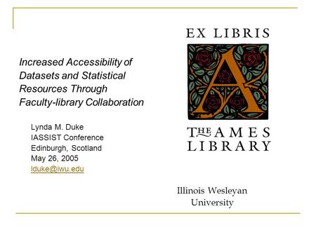Increased Accessibility of Datasets and Statistical Resources Through Faculty-library Collaboration Lynda M. Duke IASSIST Conference Edinburgh, Scotland.