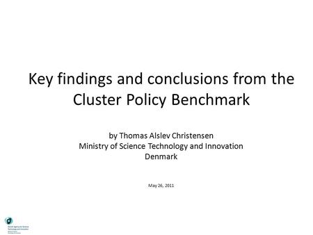 Key findings and conclusions from the Cluster Policy Benchmark by Thomas Alslev Christensen Ministry of Science Technology and Innovation Denmark May 26,