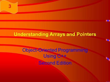 Understanding Arrays and Pointers Object-Oriented Programming Using C++ Second Edition 3.