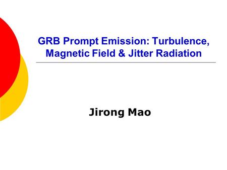 GRB Prompt Emission: Turbulence, Magnetic Field & Jitter Radiation Jirong Mao.