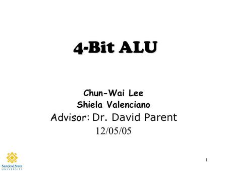 1 4-Bit ALU Chun-Wai Lee Shiela Valenciano Advisor: Dr. David Parent 12/05/05.