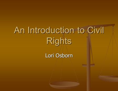 An Introduction to Civil Rights Lori Osborn. What to Expect Background Background Laws Laws Key Terms Key Terms Civil Rights Files Civil Rights Files.