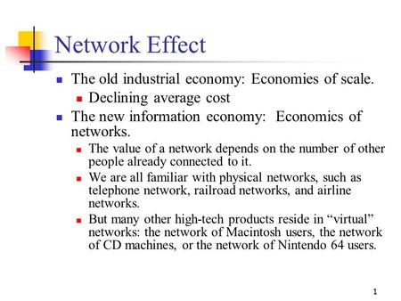 1 Network Effect The old industrial economy: Economies of scale. Declining average cost The new information economy: Economics of networks. The value of.