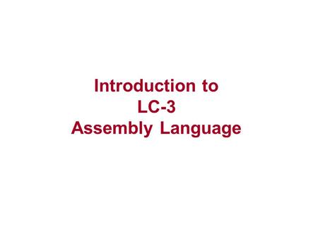 Introduction to LC-3 Assembly Language. LC-3 Assembly Language Syntax Each line of a program is one of the following: –an instruction –an assember directive.