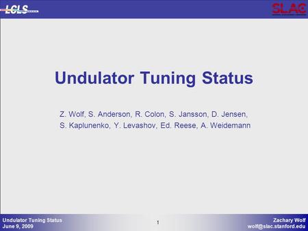1 Zachary Wolf 1 Undulator Tuning Status June 9, 2009 Undulator Tuning Status Z. Wolf, S. Anderson, R. Colon, S. Jansson, D. Jensen,
