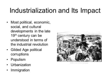 Industrialization and Its Impact Most political, economic, social, and cultural developments in the late 19 th century can be understood in terms of the.