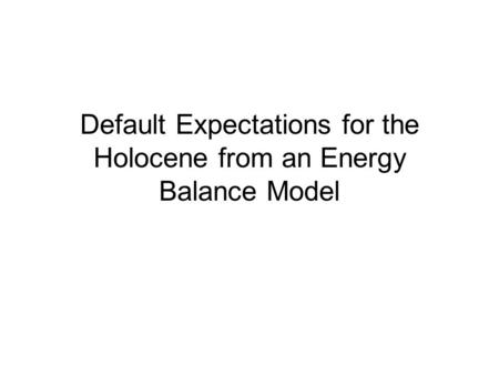 Default Expectations for the Holocene from an Energy Balance Model.