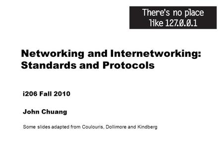 Networking and Internetworking: Standards and Protocols i206 Fall 2010 John Chuang Some slides adapted from Coulouris, Dollimore and Kindberg.