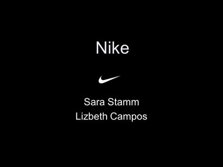 Nike Sara Stamm Lizbeth Campos. The Nike Mission To bring inspiration and innovation to every athlete* in the world. -Bill Bowerman *If you have a body,