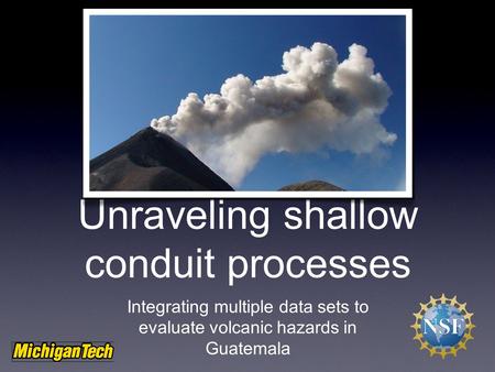 Unraveling shallow conduit processes Integrating multiple data sets to evaluate volcanic hazards in Guatemala.