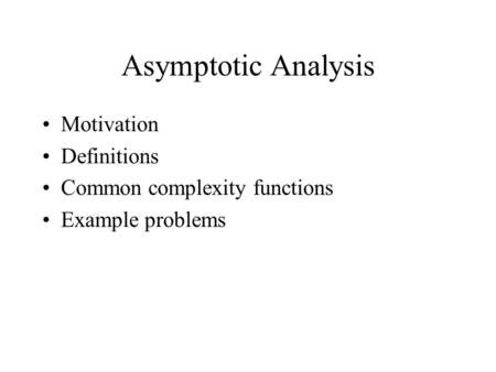 Asymptotic Analysis Motivation Definitions Common complexity functions