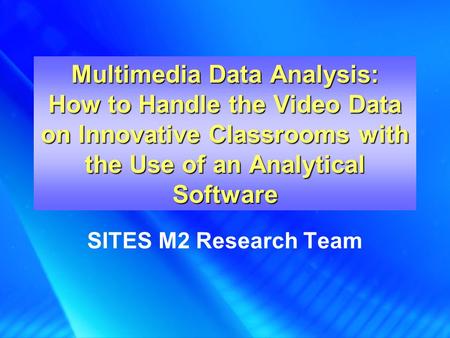 Multimedia Data Analysis: How to Handle the Video Data on Innovative Classrooms with the Use of an Analytical Software SITES M2 Research Team.