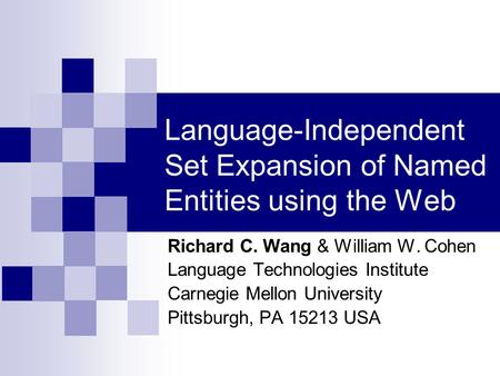 Language-Independent Set Expansion of Named Entities using the Web Richard C. Wang & William W. Cohen Language Technologies Institute Carnegie Mellon University.