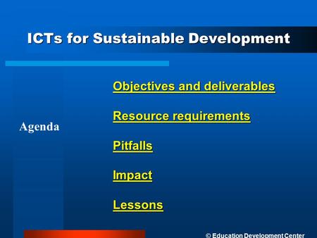 ICTs for Sustainable Development Objectives and deliverables Resource requirements PitfallsImpactLessons Agenda © Education Development Center.
