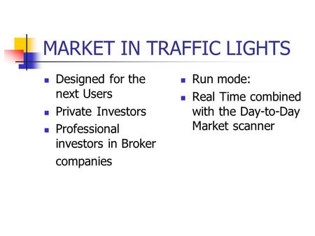 MARKET IN TRAFFIC LIGHTS Designed for the next Users Private Investors Professional investors in Broker companies Run mode: Real Time combined with the.