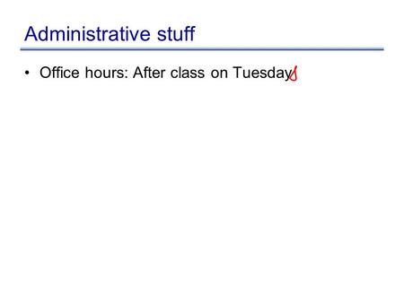 Administrative stuff Office hours: After class on Tuesday.
