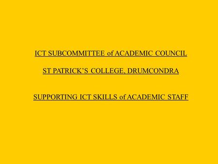 ICT SUBCOMMITTEE of ACADEMIC COUNCIL ST PATRICK’S COLLEGE, DRUMCONDRA SUPPORTING ICT SKILLS of ACADEMIC STAFF.