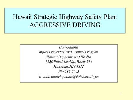 1 Hawaii Strategic Highway Safety Plan: AGGRESSIVE DRIVING Dan Galanis Injury Prevention and Control Program Hawaii Department of Health 1250 Punchbowl.