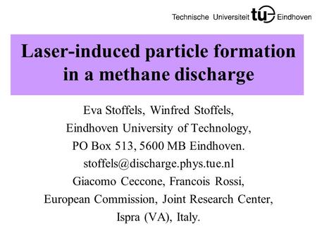 Laser-induced particle formation in a methane discharge Eva Stoffels, Winfred Stoffels, Eindhoven University of Technology, PO Box 513, 5600 MB Eindhoven.