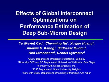 Effects of Global Interconnect Optimizations on Performance Estimation of Deep Sub-Micron Design Yu (Kevin) Cao 1, Chenming Hu 1, Xuejue Huang 1, Andrew.