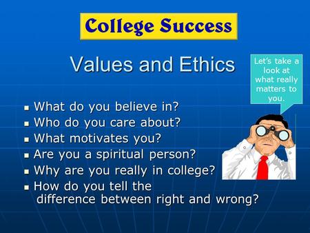 Values and Ethics What do you believe in? What do you believe in? Who do you care about? Who do you care about? What motivates you? What motivates you?