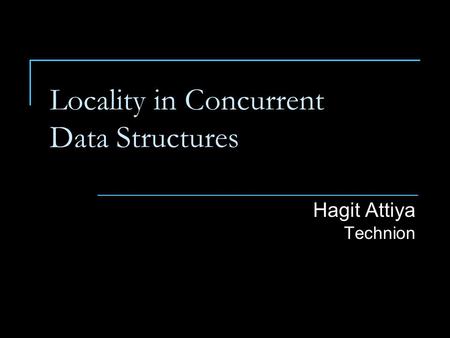 Locality in Concurrent Data Structures Hagit Attiya Technion.
