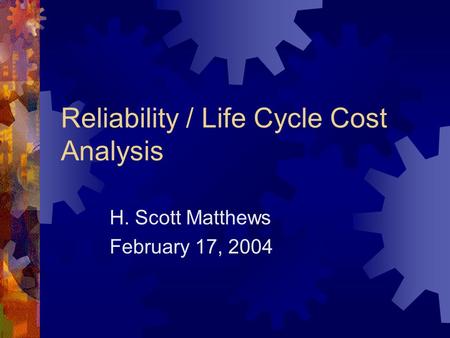 Reliability / Life Cycle Cost Analysis H. Scott Matthews February 17, 2004.
