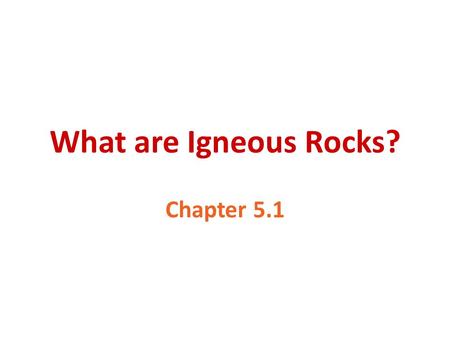 What are Igneous Rocks? Chapter 5.1. Formation of Igneous Rock Magma – molten rock beneath the Earth’s surface. Lava – magma that flows out onto the Earth’s.