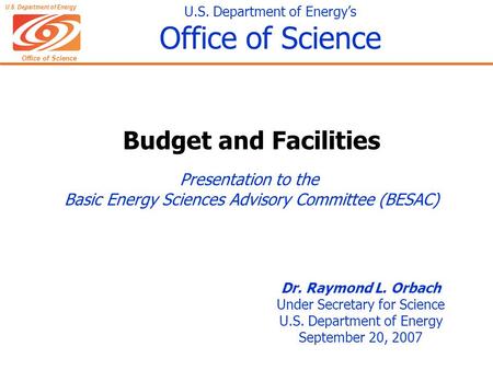 Office of Science U.S. Department of Energy U.S. Department of Energy’s Office of Science Dr. Raymond L. Orbach Under Secretary for Science U.S. Department.