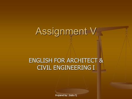 Prepared by : Indra Tj Assignment V ENGLISH FOR ARCHITECT & CIVIL ENGINEERING I.