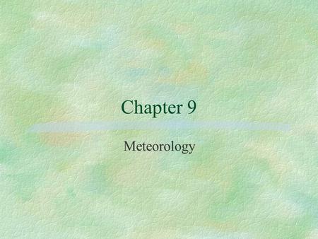 Chapter 9 Meteorology. Section A, Weather Factors §Atmosphere l Comprised of: Oxygen - 21% Nitrogen - 78% Other gases - 1% l 99.9% of Atmosphere is within.