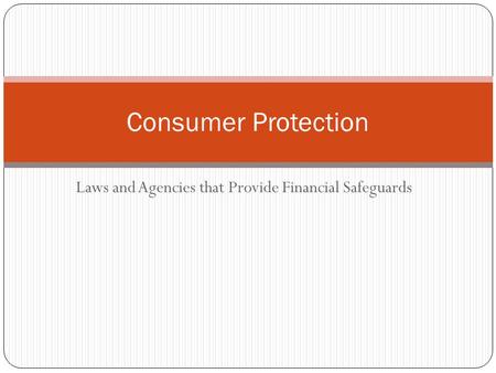 Laws and Agencies that Provide Financial Safeguards Consumer Protection.