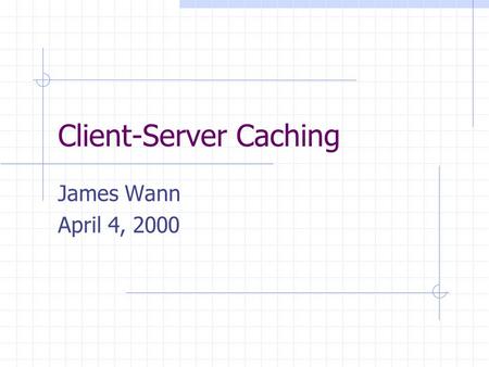 Client-Server Caching James Wann April 4, 2000. Client-Server Architecture A client requests data or locks from a particular server The server in turn.