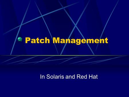 Patch Management In Solaris and Red Hat. What is a Patch A collection of fixes to a problem Three main categories: Security Bugs in the system that provide.